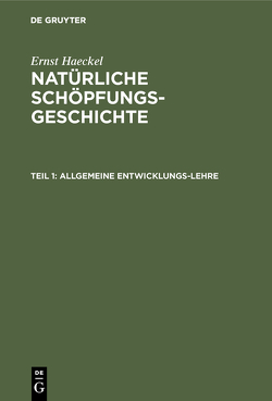Ernst Haeckel: Natürliche Schöpfungs-Geschichte / Allgemeine Entwicklungs-Lehre von Haeckel,  Ernst