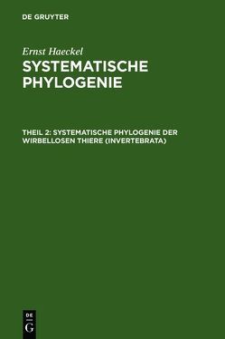 Ernst Haeckel: Systematische Phylogenie / Systematische Phylogenie der wirbellosen Thiere (Invertebrata) von Haeckel,  Ernst