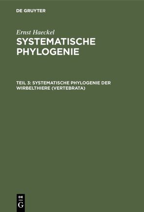 Ernst Haeckel: Systematische Phylogenie / Systematische Phylogenie der Wirbelthiere (Vertebrata) von Haeckel,  Ernst