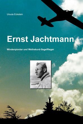 Ernst Jachtmann Windenpionier und Weltrekord-Segelflieger von Eckstein,  Ursula
