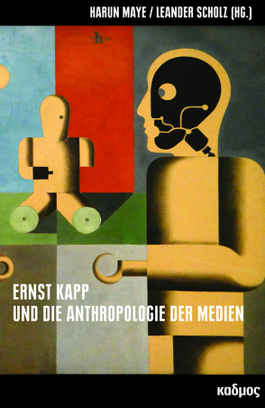 Ernst Kapp und die Anthropologie der Medien von Maye,  Harun, Scholz,  Leander