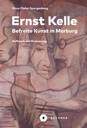 Ernst Kelle – Befreite Kunst in Marburg von Spangenberg,  Klaus-Dieter
