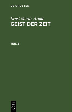 Ernst Moritz Arndt: Geist der Zeit / Ernst Moritz Arndt: Geist der Zeit. Teil 3 von Arndt,  Ernst Moritz