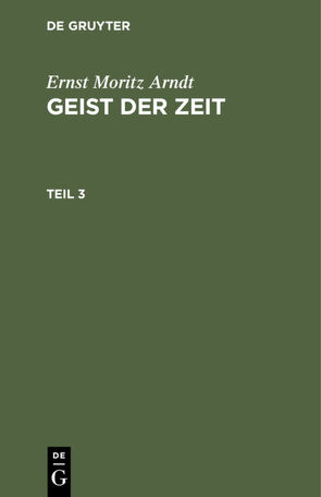 Ernst Moritz Arndt: Geist der Zeit / Ernst Moritz Arndt: Geist der Zeit. Teil 3 von Arndt,  Ernst Moritz