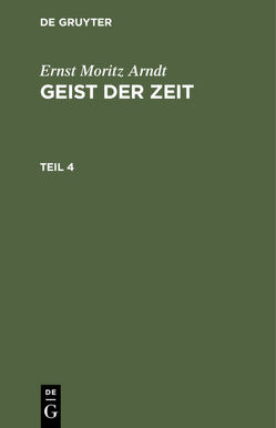Ernst Moritz Arndt: Geist der Zeit / Ernst Moritz Arndt: Geist der Zeit. Teil 4 von Arndt,  Ernst Moritz