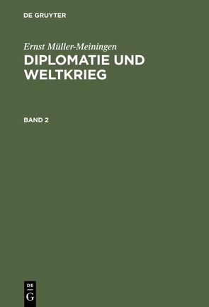 Ernst Müller-Meiningen: Diplomatie und Weltkrieg / Ernst Müller-Meiningen: Diplomatie und Weltkrieg. Band 2 von Müller-Meiningen,  Ernst