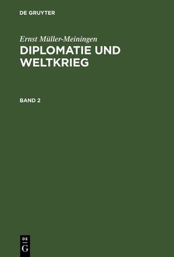 Ernst Müller-Meiningen: Diplomatie und Weltkrieg / Ernst Müller-Meiningen: Diplomatie und Weltkrieg. Band 2 von Müller-Meiningen,  Ernst