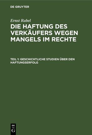 Ernst Rabel: Die Haftung des Verkäufers wegen Mangels im Rechte / Geschichtliche Studien über den Haftungserfolg von Rabel,  Ernst