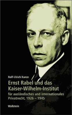 Ernst Rabel und das Kaiser-Wilhelm-Institut für ausländisches und internationales Privatrecht 1926-1945 von Kunze,  Rolf-Ulrich
