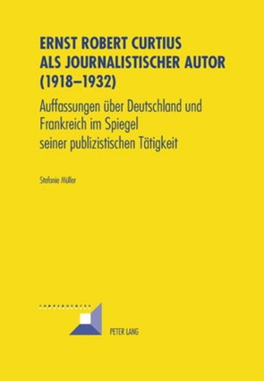 Ernst Robert Curtius als journalistischer Autor (1918-1932) von Müller,  Stefanie