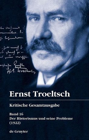 Ernst Troeltsch: Kritische Gesamtausgabe / Der Historismus und seine Probleme von Graf,  Friedrich Wilhelm, Schloßberger,  Matthias