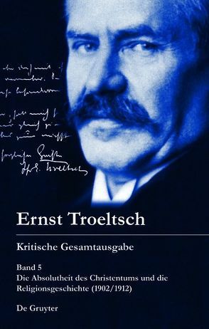 Ernst Troeltsch: Kritische Gesamtausgabe / Die Absolutheit des Christentums und die Religionsgeschichte (1902/1912) von Pautler,  Stefan, Rendtorff,  Trutz