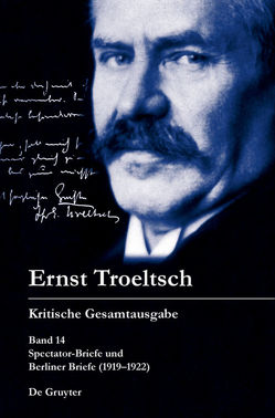 Ernst Troeltsch: Kritische Gesamtausgabe / Spectator-Briefe und Berliner Briefe (1919–1922) von Hübinger,  Gangolf, Wehrs,  Nikolai