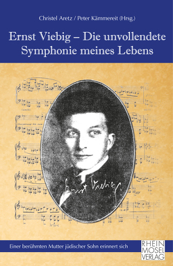 Ernst Viebig – Die unvollendete Symphonie meines Lebens von Aretz,  Christel, Kämmereit,  Peter