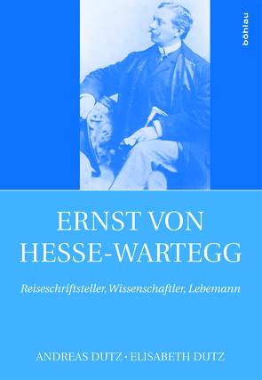 Ernst von Hesse-Wartegg (1851-1918) von Dutz,  Andreas, Dutz,  Elisabeth