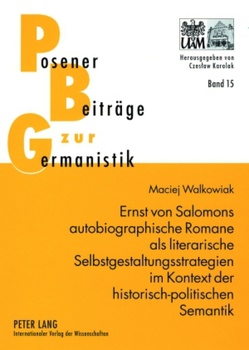 Ernst von Salomons autobiographische Romane als literarische Selbstgestaltungsstrategien im Kontext der historisch-politischen Semantik von Walkowiak,  Maciej