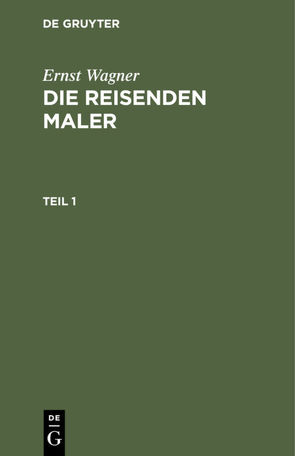 Ernst Wagner: Die reisenden Maler / Ernst Wagner: Die reisenden Maler. Teil 1 von Wagner,  Ernst