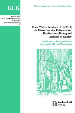 Ernst Walter Zeeden (1916-2011) als Historiker der Reformation, Konfessionsbildung und „Deutscher Kultur“ von Gerstmeier,  Markus, Schindling,  Anton