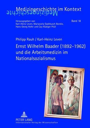 Ernst Wilhelm Baader (1892-1962) und die Arbeitsmedizin im Nationalsozialismus von Leven,  Karl-Heinz, Rauh,  Philipp