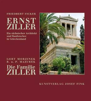 Ernst Ziller – ein sächsischer Architekt und Bauforscher in Griechenland von Ficker,  Friedbert, Mazurek,  Barbara, Mazurek,  Peter, Morzinek,  Gert