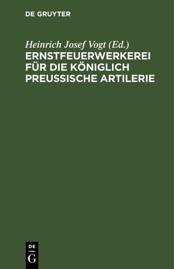 Ernstfeuerwerkerei für die Königlich Preußische Artilerie von Vogt,  Heinrich Josef