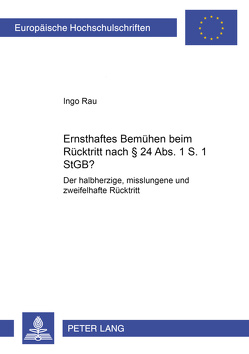 «Ernsthaftes Bemühen» beim Rücktritt nach § 24 Abs. 1 S. 1 StGB? von Rau,  Ingo