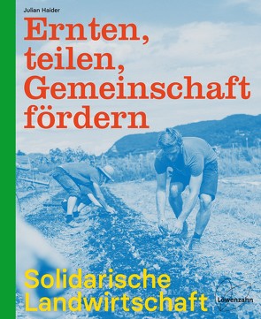 Ernten, teilen, Gemeinschaft fördern: Solidarische Landwirtschaft von Haider,  Julian
