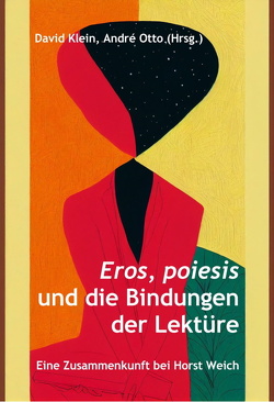 Eros, poiesis und die Bindungen der Lektüre von Klein,  David, Otto,  André