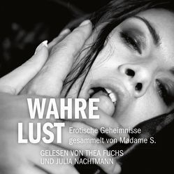 Erotik Hörbuch Edition: Wahre Lust von Fuchs,  Thea, Kuppler,  Lisa, Nachtmann,  Julia, S.,  Madame