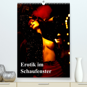 Erotik im Schaufenster (Premium, hochwertiger DIN A2 Wandkalender 2023, Kunstdruck in Hochglanz) von Burkhardt,  Bert