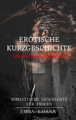 Erotische Kurzgeschichte Sex mit dem Entführer von Loana,  Emma