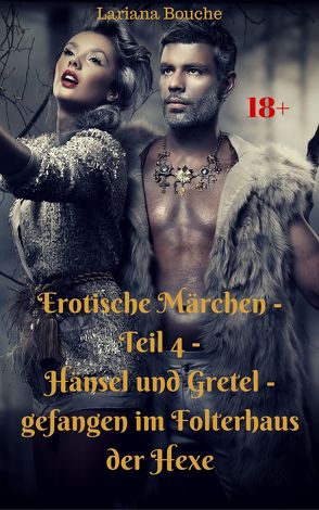 Erotische Märchen – Hänsel und Gretel – Teil 4 – gefangen im Folterhaus der Hexe von Bouche,  Lariana