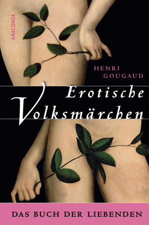 Erotische Volksmärchen. Das Buch der Liebenden von Farin,  Michael, Gittinger,  Antoinette, Gougaud,  Henri