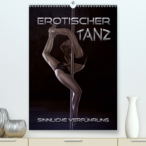 Erotischer Tanz – sinnliche Verführung (Premium, hochwertiger DIN A2 Wandkalender 2021, Kunstdruck in Hochglanz) von Bleicher,  Renate