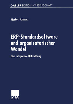 ERP-Standardsoftware und organisatorischer Wandel von Schwarz,  Markus