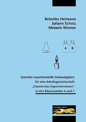 Erprobte experimentelle Denkaufgaben für eine Arbeitsgemeinschaft „Chemisches Experimentieren“ in den Klassenstufen 6 und 7 von Heimann,  Rebekka, Scholz,  Juliane, Werner,  Melanie