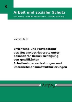 Errichtung und Fortbestand des Gesamtbetriebsrats unter besonderer Berücksichtigung von gewillkürten Arbeitnehmervertretungen und Unternehmensumstrukturierungen von Peix,  Mathias