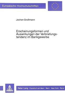 Erscheinungsformen und Auswirkungen der Verbriefungstendenz im Bankgewerbe von Großmann,  Jochen