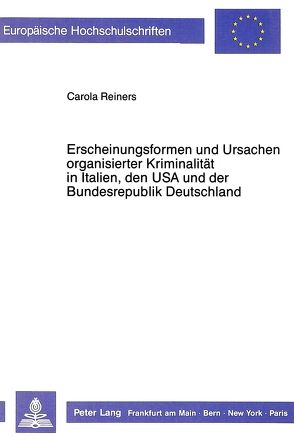 Erscheinungsformen und Ursachen organisierter Kriminalität in Italien, den USA und der Bundesrepublik Deutschland von Reiners,  Carola
