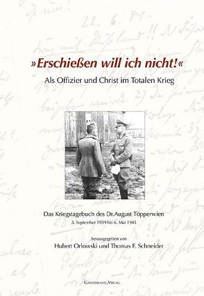 „Erschießen will ich nicht!“ Als Offizier und Christ im Totalen Krieg von Orlowski,  Hubert, Schneider,  Thomas F.
