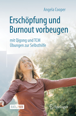 Erschöpfung und Burnout vorbeugen – mit Qigong und TCM von Cooper,  Angela, Dreger,  Roland, Kirchner,  Sabine, Pattiss,  Jörg, Scharf,  Jennifer, Winkler,  Gerlinde, Ziegelbauer,  Katharina