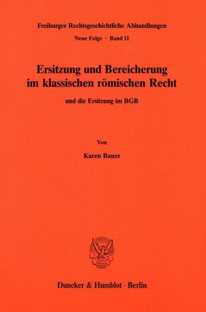 Ersitzung und Bereicherung im klassischen römischen Recht und die Ersitzung im BGB. von Bauer,  Karen