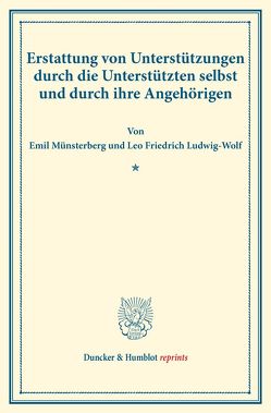 Erstattung von Unterstützungen durch die Unterstützten selbst und durch ihre Angehörigen. von Ludwig-Wolf,  Leo Friedrich, Münsterberg,  Emil