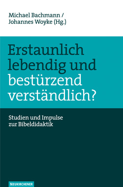 Erstaunlich lebendig und bestürzend verständlich? von Bachmann,  Michael, Lämmermann,  Godwin, Woyke,  Johannes