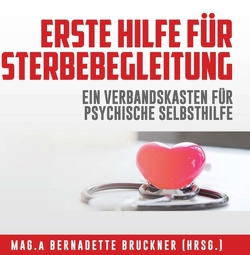 Erste Hilfe für Sterbebegleitung von Auer,  Ingrid, Auinger,  Susanne, Bruckner,  Bernadette, Dr. Peter Rigler,  Mag., Fuchs,  Andrea, Holle,  Peter, Höss,  Michaela, Lopez-Kubben,  Isabel, Music,  Eicher, out media,  inside, und Robert Gschwandtner,  Ulla