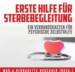 Erste Hilfe für Sterbebegleitung von Auer,  Ingrid, Auinger,  Susanne, Bruckner,  Bernadette, Dr. Peter Rigler,  Mag., Fuchs,  Andrea, Holle,  Peter, Höss,  Michaela, Lopez-Kubben,  Isabel, Music,  Eicher, out media,  inside, und Robert Gschwandtner,  Ulla