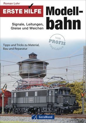 Erste Hilfe Modellbahn: Signale, Leitungen, Gleise und Weichen von Lohr,  Roman