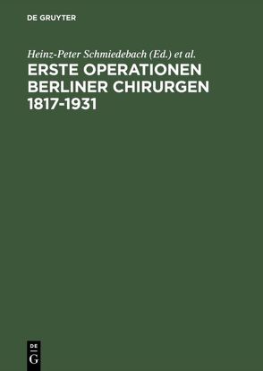 Erste Operationen Berliner Chirurgen 1817–1931 von Häring,  Rudolf, Schmiedebach,  Heinz-Peter, Winau,  R.