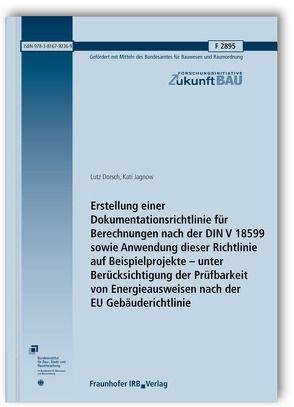 Erstellung einer Dokumentationsrichtlinie für Berechnungen nach der DIN V 18599 sowie Anwendung dieser Richtlinie auf Beispielprojekte – unter Berücksichtigung der Prüfbarkeit von Energieausweisen nach der EU Gebäuderichtlinie. Abschlussbericht. von Dorsch,  Lutz, Jagnow,  Kati