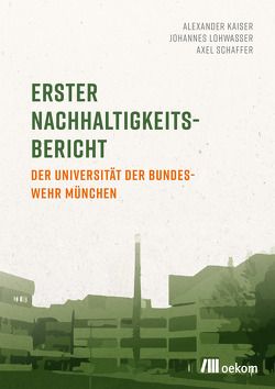 Erster Nachhaltigkeitsbericht der Universität der Bundeswehr München von Kaiser,  Alexander, Lohwasser,  Johannes, Schaffer,  Axel